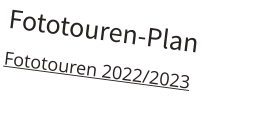 Fototouren-Plan Fototouren 2022/2023