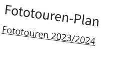 Fototouren-Plan Fototouren 2023/2024