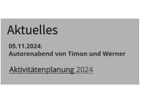 Aktivitätenplanung   Aktivitätenplanung 2024  Aktuelles  Aktuelles  05.11.2024:    Autorenabend von Timon und Werner